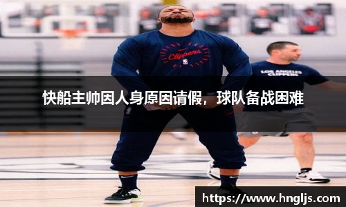 快船主帅因人身原因请假，球队备战困难