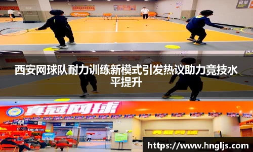 西安网球队耐力训练新模式引发热议助力竞技水平提升