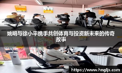 姚明与徐小平携手共创体育与投资新未来的传奇故事